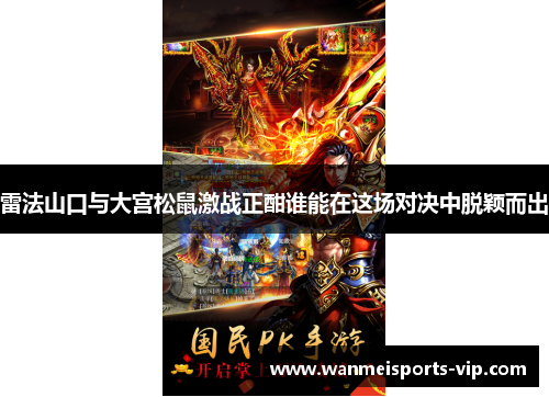 雷法山口与大宫松鼠激战正酣谁能在这场对决中脱颖而出