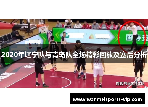 2020年辽宁队与青岛队全场精彩回放及赛后分析