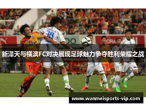 新泽天与横滨FC对决展现足球魅力争夺胜利荣耀之战